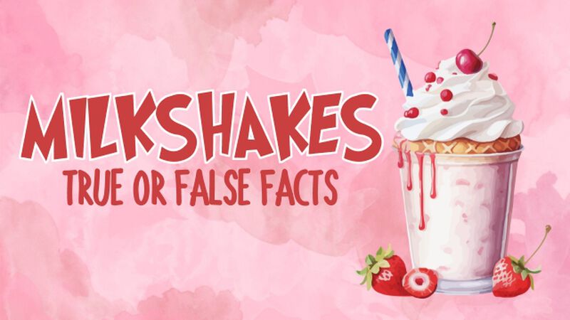Milkshakes True or False Facts